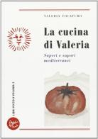 La cucina di Valeria. Saperi e sapori mediterranei di Valeria Vocaturo edito da Voland