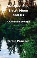 Brother sun, sister moon and us. A Christian ecology. Nuova ediz. di Teresa Pospiech edito da Haffner