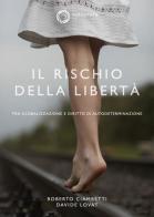 Il rischio della libertà. Tra globalizzazione e diritto di autodeterminazione di Davide Lovat, Roberto Ciambetti edito da Outsphera Edizioni