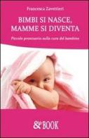 Bimbi si nasce, mamme si diventa. Piccolo prontuario sulla cura del bambino di Francesca Zavattieri edito da & MyBook