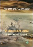 21 dicembre 2012: il ritorno del Messia di Alessandro Castellani edito da Mjm Editore