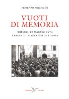 Vuoti di memoria. Brescia 28 maggio 1974 strage di Piazza della Loggia di Fiorenzo Angoscini edito da Colibrì Edizioni