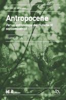 Antropocene. Per un'antropologia dei mutamenti socioambientali di Franco Lai edito da editpress