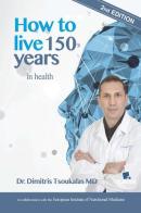 How to live 150 years in health di Dimitris Tsoukalas edito da Tg Book