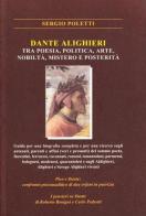 Dante Alighieri tra poesia, politica, arte, nobiltà, mistero e posterità di Sergio Poletti edito da Autopubblicato
