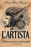 L'Artista. Lettere a un uomo mai posseduto di Anna Maria Esposito edito da VJ Edizioni