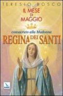 Mese di Maggio consacrato alla Madonna «Regina dei Santi» di Teresio Bosco edito da Editrice Elledici