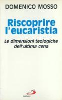 Riscoprire l'eucaristia. Le dimensioni teologiche dell'ultima cena di Domenico Mosso edito da San Paolo Edizioni