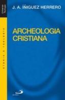 Archeologia cristiana di José A. Iniguez Herrero edito da San Paolo Edizioni