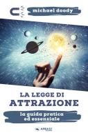 La legge di attrazione. La guida pratica ed essenziale per conoscerla, attivarla, potenziarla di Michael Doody edito da Area 51 Publishing