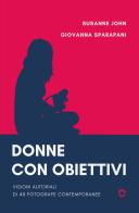 Donne con obiettivi. Visioni autoriali di 40 fotografe contemporanee di John Susanne, Giovanna Sparapani edito da goWare