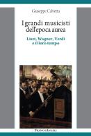 I grandi musicisti dell'epoca aurea. Liszt, Wagner, Verdi e il loro tempo di Giuseppe Calvetta edito da Franco Angeli
