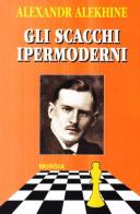 Gli scacchi ipermoderni di Alexandr Alekhine edito da Ugo Mursia Editore