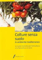 Colture senza suolo. In ambiente mediterraneo di Salvino Leoni edito da Edagricole