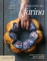 Racconti di farina. Lievitati, ricette salate, biscotti, crostate e dolci da credenza di Althea Totonelli edito da Gribaudo
