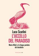 L' uccello del paradiso. Mario Mieli e la lingua perduta del desiderio di Luca Scarlini edito da Fandango Libri