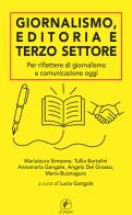 Giornalismo, editoria e terzo settore. Per riflettere di giornalismo e comunicazione oggi di Lucia Gangale, Tullia Bartolini, Annamaria Gangale edito da Il Prato
