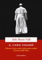 Il caso Viganò. Il dossier che ha svelato il più grande scandalo all'interno della Chiesa di Aldo Maria Valli edito da Fede & Cultura