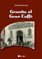 Granita al Gran Caffè di Pietro Giovanni Liuzzi edito da Youcanprint