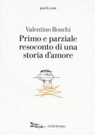 Primo e parziale resoconto di una storia d'amore di Valentino Ronchi edito da Nottetempo