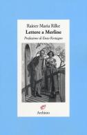 Lettere a Merline di Rainer Maria Rilke edito da Archinto