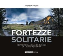 Fortezze solitarie. Vestigia della Grande Guerra da Trento al Grappa. Ediz. illustrata di Andrea Contrini edito da Publistampa
