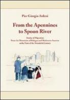 From the Apennines to spoon river. Stories of migration from the mountains of Bologna and Modena of America at the turn of the twentieth century di Pier Giorgio Ardeni edito da Gente di Gaggio