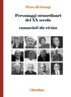 Personaggi straordinari del XX secolo. Conosciuti da vicino di Piero Di Giorgi edito da Libridine