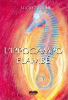 L' ippocampo. Flambé di Lucio Zucchi edito da Edizioni della Goccia