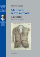 Matteotti senza aureola. Il delitto di Enrico Tiozzo edito da BastogiLibri