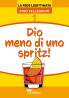 Dio meno di uno spritz! di Pino Pellegrino edito da Sanpino