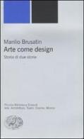 Arte come design. Storia di due storie di Manlio Brusatin edito da Einaudi