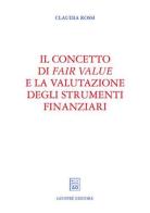 Il concetto di fair value e la valutazione degli strumenti finanziari di Claudia Rossi edito da Giuffrè