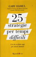 25 strategie per tempi difficili. Ciò che va fatto oggi per vincere domani di Gary Hamel edito da Rizzoli Etas