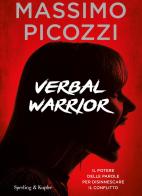 Verbal warrior. Il potere delle parole per disinnescare il conflitto di Massimo Picozzi edito da Sperling & Kupfer