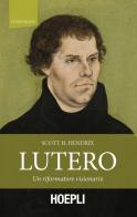 Lutero. Un riformatore visionario di Scott H. Hendrix edito da Hoepli