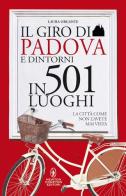 Il giro di Padova in 501 luoghi. La città come non l'avete mai vista di Laura Organte edito da Newton Compton Editori