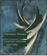 Francesco Somaini. Il periodo informale 1957-1964. Catalogo della mostra (Roma, 20 settembre-25 novembre 2007) edito da Mondadori Electa