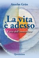 La vita è adesso. L'arte dell'invecchiare di Anselm Grün edito da Queriniana