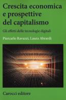 Crescita economica e prospettive del capitalismo. Gli effetti delle tecnologie digitali di Laura Abrardi, Piercarlo Ravazzi edito da Carocci
