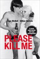 Please kill me. Il punk nelle parole dei suoi protagonisti di Legs McNeil, Gillian McCain edito da Dalai Editore