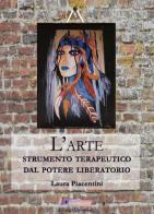 L' arte, strumento terapeutico dal potere liberatorio di Laura Piacentini edito da Controluce (Monte Compatri)