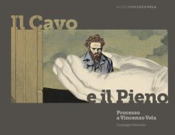Il Cavo e il Pieno. Processo a Vincenzo Vela di Giuseppe Palumbo edito da Phoenix Art & Consulting SA