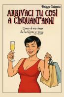 Arrivaci tu così a cinquant'anni. Diario di una donna che ha trovato se stessa di Patrizia Catenuto edito da Youcanprint