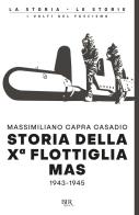 Storia della Xª flottiglia Mas 1943-1945 di Massimiliano Capra Casadio edito da Rizzoli