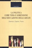La politica come tema e dimensione dell'educazione degli adulti. Gramsci, Capitini, Freire di Claudia Secci edito da Liguori