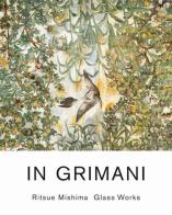 In Grimani. Ritsue Mishima glass works. Catalogo della mostra (Venezia, 30 maggio-29 agosto 2013). Ediz. italiana edito da Marsilio