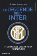 Le leggende dell'Inter. I fuoriclasse della storia nerazzurra di Andrea Ramazzotti edito da DIARKOS