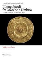 I Longobardi fra Marche e Umbria. Atti del Convegno (Ascoli Piceno, 2023) edito da Silvana