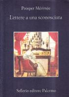 Lettere a una sconosciuta di Prosper Mérimée edito da Sellerio Editore Palermo